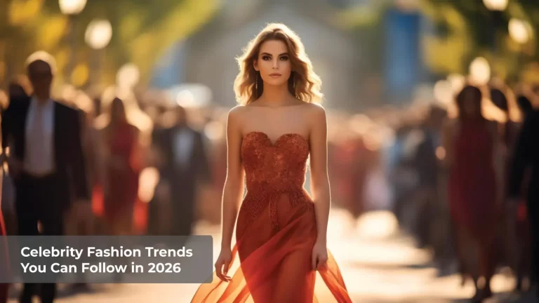 Celebrity Fashion Trends You Can Follow in 2026 Celeb Updates Hub